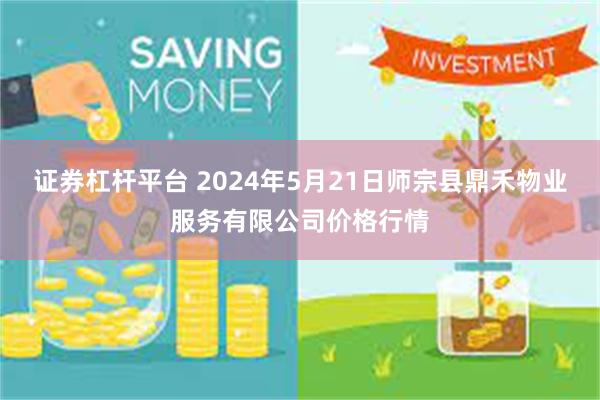 证券杠杆平台 2024年5月21日师宗县鼎禾物业服务有限公司
